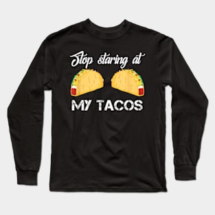 Funny Mexican Stop Staring At My Tacos Fiesta Cinco De Mayo Long Sleeve T-Shirt